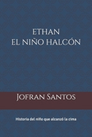 ETHAN EL NIÑO HALCÓN: Historia del niño que alcanzo la cima (Spanish Edition) B0F61P4W3Q Book Cover