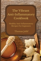 The Vibrant Anti-Inflammatory Cookbook: Healthy Anti-Inflammatory Recipes For beginners 1801908303 Book Cover