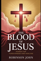 THE BLOOD OF JESUS: POWER FOR FORGIVENESS AND HEALING B0FQCPQ77H Book Cover
