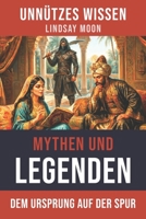 Unnützes Wissen Mythen und Legenden: 50 uralte Geschichten und erstaunliche Geheimnisse voller Magie (German Edition) B0DZ1TK9R1 Book Cover