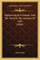 Sightseeing In Germany And The Tyrol In The Autumn Of 1855 1104304740 Book Cover