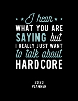 I Hear What You Are Saying I Really Just Want To Talk About Hardcore 2020 Planner: Hardcore Fan 2020 Calendar, Funny Design, 2020 Planner for Hardcore Lover, Christmas Gift for Hardcore Lover 1674946848 Book Cover