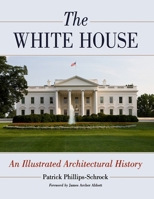 The White House: An Illustrated Architectural History 1476685185 Book Cover