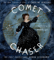 Comet Chaser: The True Cinderella Story of Caroline Herschel, the First Professional Woman Astronomer 1452145431 Book Cover