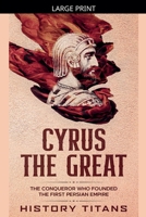 Cyrus the Great: The Conqueror Who Founded the First Persian Empire B0HDQR2YL9 Book Cover