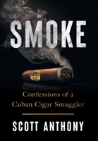 Smoke : Confessions of a Cuban Cigar Smuggler 1544550685 Book Cover
