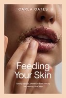 Feeding Your Skin: Natural, Chemical-Free Beauty for Healthy, Vital Skin 176145062X Book Cover