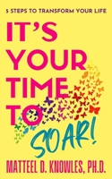 It's Your Time to Soar!: 5 Steps to Transform Your Life B0BVC8LYQ4 Book Cover