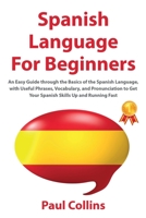 Spanish Language for Beginners: An Easy Guide through the Basics of the Spanish Language, with Useful Phrases, Vocabulary, and Pronunciation to Get Your Spanish Skills Up and Running Fast 1914065328 Book Cover