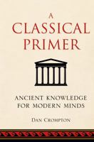 A Classical Primer: Ancient Knowledge for Modern Minds 184317880X Book Cover