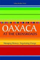 Oaxaca at the Crossroads: Managing Memory, Negotiating Change 1588341879 Book Cover