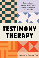 Testimony Therapy: Decolonizing Mental Health for Black Therapists and Clients 1324082410 Book Cover