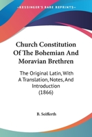 Church Constitution of the Bohemian and Moravian Brethren: The original Latin, with a Translation, Notes, and Introduction 1104019485 Book Cover