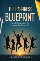 The Happiness Blueprint: Simple Strategies for a More Positive Life 1923461826 Book Cover