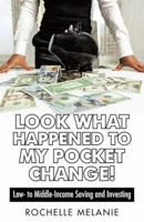 Look What Happened to My Pocket Change!: Low- To Middle-Income Saving and Investing 1491737018 Book Cover