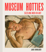 Museum Hotties: 60 Sizzling Men in Art 1797249282 Book Cover