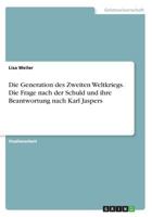 Die Generation des Zweiten Weltkriegs. Die Frage nach der Schuld und ihre Beantwortung nach Karl Jaspers 3668331774 Book Cover