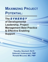 Maximizing Project Potential: The S Y N E R G Y of Developmental Leadership, Project Management Best Practice & Effective Enabling Support 1365134423 Book Cover