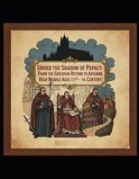 "Under the Shadow of the Papacy: From the Gregorian Reform to Avignon" High Middle Ages (11th–14th Century) B0G3P4PTHC Book Cover