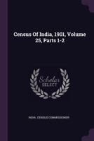 Census Of India, 1901, Volume 25, Parts 1-2 1378471369 Book Cover