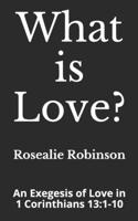 What is Love?: An Exegesis of Love in 1 Corinthians 13:1-10 B08M7NK89H Book Cover