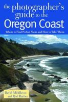 The Photographer's Guide to the Oregon Coast: Where to Find Perfect Shots and How to Take Them 088150534X Book Cover