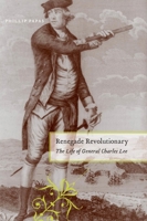 Renegade Revolutionary: The Life of General Charles Lee 0814767656 Book Cover