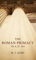 The Roman Primacy to A.D. 461 1608997227 Book Cover