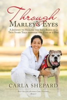 Through Marley's Eyes: A Journey to Healing the Soul Based on a True Story Told Through the Eyes of a Dog 1665513292 Book Cover