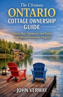 The Ultimate Ontario Cottage Ownership Guide - How to Buy, Maintain, and Enjoy an Ontario Waterfront B0GY1LH51B Book Cover