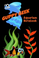 Guppy Geek Aquarium Notebook: Customized Guppy Aquarium Logging Book, Great For Tracking, Scheduling Routine Maintenance, Including Water Chemistry And Fish Health. 170797358X Book Cover