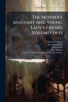 The Mother's Assistant and Young Lady's Friend, Volumes 14-15 1278385088 Book Cover
