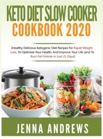 Keto Diet Slow Cooker Cookbook 2020: (Healthy Delicious Ketogenic Diet Recipes for Rapid Weight Loss, to Optimize Your Health, and Improve Your Life (And to Burn Fat Forever in Just 21 Days) 1951764374 Book Cover