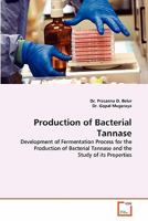 Production of Bacterial Tannase: Development of Fermentation Process for the Production of Bacterial Tannase and the Study of its Properties 3639354303 Book Cover