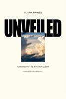 Unveiled: Turning to the King of Glory 1965775004 Book Cover