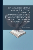 Idea Summi Dei, Optumi, Maxumi A S. Litteris Adumbrata, Adoratoribus In Spiritu, Et Veritate Dedicata, Ac Xenii Loco Decentissima Reverentia Oblata 1248813782 Book Cover
