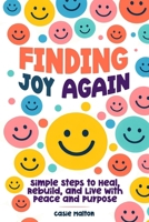 Finding Joy Again: Simple Steps to Heal, Rebuild, and Live with Peace and Purpose B0GFKT26K1 Book Cover
