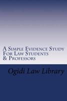 A Simple Evidence Study for Law Students & Professors: Direct Tutoring - Direct Learning in Evidence Law for Law School and Bar Exam 1533202605 Book Cover