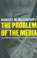 The Problem of the Media: U. S. Communication Politics in the Twenty-First Century 1583671056 Book Cover