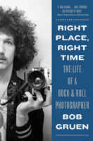 Right Place, Right Time: The Life of a Rock  Roll Photographer 1419748521 Book Cover