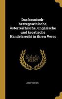 Das Bosnisch-Herzegowinische, �sterreichische, Ungarische Und Kroatische Handelsrecht in Ihren Versc 0530215586 Book Cover