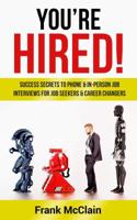 You're Hired!: Success Secrets to Phone & In-Person Job Interviews For Job Seekers & Career Changers 0998238465 Book Cover