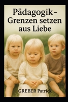 Pädagogik - Grenzen setzen aus Liebe (German Edition) B0GDYDJK3N Book Cover