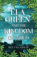 Ela Green and the Kingdom of Abud 1784659959 Book Cover