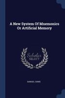 A New System of Mnemonics, Or, the Art of Assisting the Memory: Shewing the Application of This Useful Science to History, Chronology, Geography ... ... Be Conjugated at Once ... the Multiplication 1018378138 Book Cover