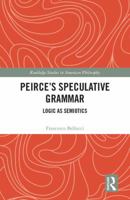 Peirce's Speculative Grammar: Logic as Semiotics 0415793505 Book Cover