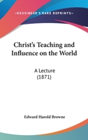 Christ’s Teaching And Influence On The World: A Lecture 1147050554 Book Cover