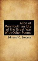 Alice of Monmouth: An Idyl of the Great War, with Other Poems. 1275598358 Book Cover