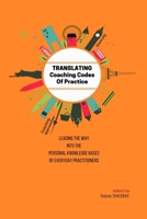 TRANSLATING Coaching Codes of Practice - Leading the way into the personal knowledge bases of everyday practitioners 0995489564 Book Cover