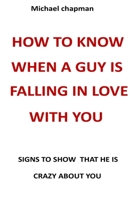 how to know when a guy is falling in love with you: signs to show that he is crazy about you B09C1FRHNH Book Cover